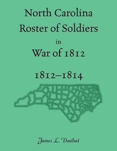 North Carolina Roster of Soldiers in War of 1812, 1812-1814 North Carolina Roster of Soldiers in War of 1812, 1812-1814