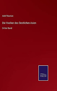 Die Voelker Des Oestlichen Asien: Dritter Band (German Edition) (Hardcover) Die Voelker Des Oestlichen Asien: Dritter Band (German Edition) (Hardcover)