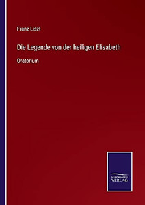 Die Legende Von Der Heiligen Elisabeth: Oratorium (German Edition) (Paperback) Die Legende Von Der Heiligen Elisabeth: Oratorium (German Edition) (Paperback)