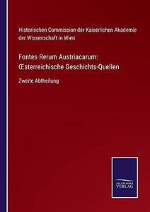Fontes Rerum Austriacarum: Oesterreichische Geschichts-Quellen: Zweite Abtheilung (German Edition) (Paperback) Fontes Rerum Austriacarum: Oesterreichische Geschichts-Quellen: Zweite Abtheilung (German Edition) (Paperback)