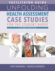 Facilitator Guide for Unfolding Health Assessment Case Studies for the Student Nurse, Second Edition Facilitator Guide for Unfolding Health Assessment Case Studies for the Student Nurse, Second Edition