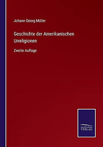 Geschichte Der Amerikanischen Urreligionen: Zweite Auflage (German Edition) (Paperback) Geschichte Der Amerikanischen Urreligionen: Zweite Auflage (German Edition) (Paperback)
