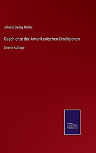 Geschichte Der Amerikanischen Urreligionen: Zweite Auflage (German Edition) (Hardcover) Geschichte Der Amerikanischen Urreligionen: Zweite Auflage (German Edition) (Hardcover)