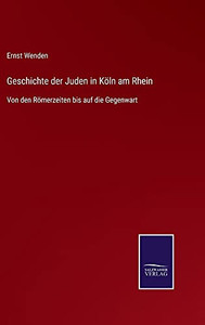 Geschichte Der Juden In Köln Am Rhein: Von Den Römerzeiten Bis Auf Die Gegenwart (German Edition) (Hardcover) Geschichte Der Juden In Köln Am Rhein: Von Den Römerzeiten Bis Auf Die Gegenwart (German Edition) (Hardcover)