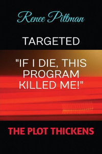 Targeted: "If I Die, This Program Killed Me!" (Mind Control Technology Book Series) Book 7 of 7