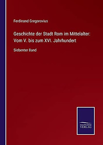 Geschichte Der Stadt Rom Im Mittelalter: Vom V. Bis Zum Xvi. Jahrhundert: Siebenter Band (German Edition) (Paperback) Geschichte Der Stadt Rom Im Mittelalter: Vom V. Bis Zum Xvi. Jahrhundert: Siebenter Band (German Edition) (Paperback)