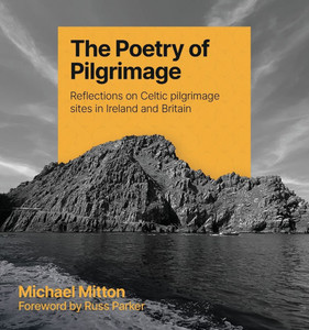 The Poetry of Pilgrimage : Reflections on Celtic Pilgrimage Sites in Ireland and Britain