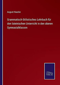 Grammatisch-Stilistisches Lehrbuch Für Den Lateinischen Unterricht In Den Oberen Gymnasialklassen (German Edition) (Paperback) Grammatisch-Stilistisches Lehrbuch Für Den Lateinischen Unterricht In Den Oberen Gymnasialklassen (German Edition) (Paperback)
