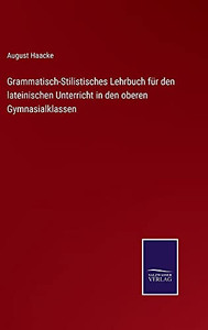 Grammatisch-Stilistisches Lehrbuch Für Den Lateinischen Unterricht In Den Oberen Gymnasialklassen (German Edition) (Hardcover) Grammatisch-Stilistisches Lehrbuch Für Den Lateinischen Unterricht In Den Oberen Gymnasialklassen (German Edition) (Hardcover)