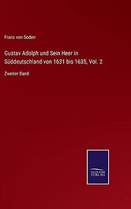Gustav Adolph Und Sein Heer In Süddeutschland Von 1631 Bis 1635, Vol. 2: Zweiter Band (German Edition) (Hardcover) Gustav Adolph Und Sein Heer In Süddeutschland Von 1631 Bis 1635, Vol. 2: Zweiter Band (German Edition) (Hardcover)