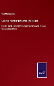 Gallerie Hamburgerischer Theologen: Fünfter Band: Herrmann Samuel Reimarus Und Johann Christian Edelmann (German Edition) (Hardcover) Gallerie Hamburgerischer Theologen: Fünfter Band: Herrmann Samuel Reimarus Und Johann Christian Edelmann (German Edition) (Hardcover)