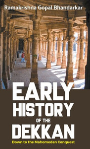 EARLY HISTORY OF THE DEKKAN Down to the Mahomedan Conquest