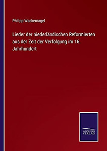 Lieder Der Niederländischen Reformierten Aus Der Zeit Der Verfolgung Im 16. Jahrhundert (German Edition) (Paperback) Lieder Der Niederländischen Reformierten Aus Der Zeit Der Verfolgung Im 16. Jahrhundert (German Edition) (Paperback)