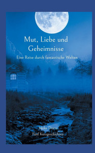 Mut, Liebe und Geheimnisse : Eine Reise durch fantastische Welten Mut, Liebe und Geheimnisse : Eine Reise durch fantastische Welten