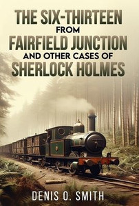 The Six-Thirteen from Fairfield Junction and Other Cases of Sherlock Holmes