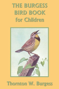 The Burgess Bird Book for Children (Color Edition) (Yesterday's Classics) The Burgess Bird Book for Children (Color Edition) (Yesterday's Classics)