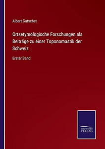 Ortsetymologische Forschungen Als Beiträge Zu Einer Toponomastik Der Schweiz: Erster Band (German Edition) (Paperback) Ortsetymologische Forschungen Als Beiträge Zu Einer Toponomastik Der Schweiz: Erster Band (German Edition) (Paperback)