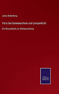 Paris Bei Sonnenschein Und Lampenlicht: Ein Skizzenbuch Zur Weltausstellung (German Edition) (Hardcover) Paris Bei Sonnenschein Und Lampenlicht: Ein Skizzenbuch Zur Weltausstellung (German Edition) (Hardcover)