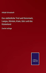 Das Südöstliche Tirol Und Steiermark, Lungau, Kärnten, Krain, Görz Und Das Küstenland: Zweite Auflage (German Edition) (Hardcover) Das Südöstliche Tirol Und Steiermark, Lungau, Kärnten, Krain, Görz Und Das Küstenland: Zweite Auflage (German Edition) (Hardcover)