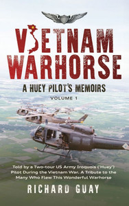Vietnam Warhorse : Told by a Two-Tour US Army Iroquois ('Huey') Pilot During the Vietnam War. a Tribute to the Many Who Flew This Wonderful Warhorse. Vietnam Warhorse : Told by a Two-Tour US Army Iroquois ('Huey') Pilot During the Vietnam War. a Tribute to the Many Who Flew This Wonderful Warhorse.