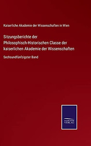 Sitzungsberichte Der Philosophisch-Historischen Classe Der Kaiserlichen Akademie Der Wissenschaften: Sechsundfünfzigster Band (German Edition) (Hardcover) Sitzungsberichte Der Philosophisch-Historischen Classe Der Kaiserlichen Akademie Der Wissenschaften: Sechsundfünfzigster Band (German Edition) (Hardcover)