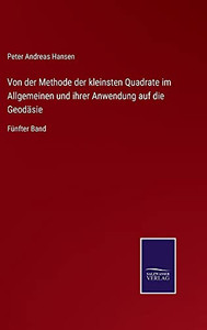 Von Der Methode Der Kleinsten Quadrate Im Allgemeinen Und Ihrer Anwendung Auf Die Geodäsie: Fünfter Band (German Edition) (Hardcover) Von Der Methode Der Kleinsten Quadrate Im Allgemeinen Und Ihrer Anwendung Auf Die Geodäsie: Fünfter Band (German Edition) (Hardcover)