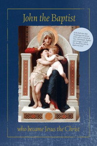 John the Baptist who Became Jesus the Christ John the Baptist who Became Jesus the Christ