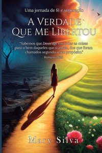 A Verdade que me libertou : Uma Jornada de fé e superação A Verdade que me libertou : Uma Jornada de fé e superação