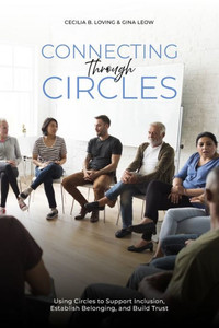 Connecting Through Circles : Using Circles to Support Inclusion, Establish Belonging and Build Trust Connecting Through Circles : Using Circles to Support Inclusion, Establish Belonging and Build Trust