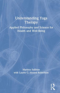 Understanding Yoga Therapy: Applied Philosophy and Science for Health and Well-Being