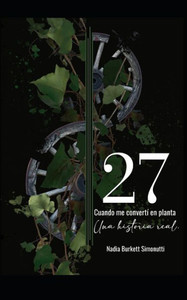 27, cuando me convertí en planta: Una historia real 27, cuando me convertí en planta: Una historia real
