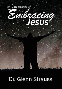 The Importance of Embracing Jesus : A Guided Journey Through The Gospels