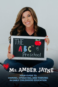 The ABC's of Preschool : Your Guide to Owning, Operating, and Thriving in Early Childhood Education