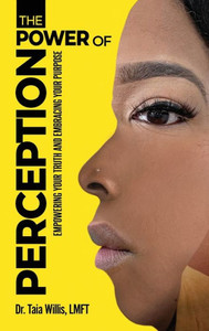 The Power of Perception : Empowering Your Truth and Embracing Your Purpose