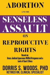 Abortion and the Senseless Assault on Reproductive Rights Abortion and the Senseless Assault on Reproductive Rights