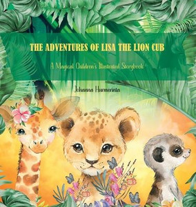 The Adventures of Lisa the Lion Cub: A Magical Children's Illustrated Storybook The Adventures of Lisa the Lion Cub: A Magical Children's Illustrated Storybook