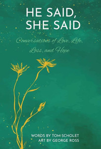He Said, She Said : Conversations of Love, Life, Loss, and Hope