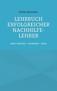 Lehrbuch Erfolgreicher Nachhilfe-Lehrer: Aktiv Zuhören - Verstehen - Üben (German Edition)