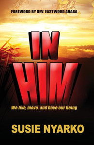 In Him : We Live, Move, and Have Our Being In Him : We Live, Move, and Have Our Being