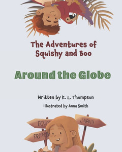 Around the Globe : The Adventures of Squishy and Boo, Book Three Around the Globe : The Adventures of Squishy and Boo, Book Three