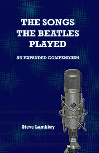 The Songs the Beatles Played : An Expanded Compendium The Songs the Beatles Played : An Expanded Compendium