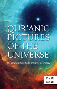 Qur'anic Pictures of the Universe : The Scriptural Foundation of Islamic Cosmology Qur'anic Pictures of the Universe : The Scriptural Foundation of Islamic Cosmology