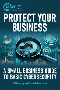 Protect Your Business : A Small Business Guide to Basic Cybersecurity Protect Your Business : A Small Business Guide to Basic Cybersecurity