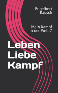 Leben Liebe Kampf : Mein Kampf in der Welt 7 Leben Liebe Kampf : Mein Kampf in der Welt 7