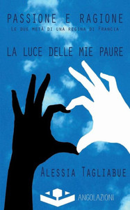 Passione e ragione. Le due metà di una regina di Francia