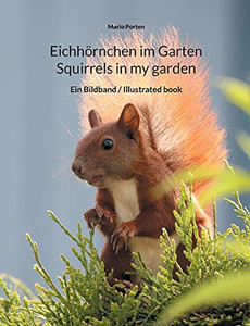 Eichhörnchen Im Garten / Squirrels In My Garden: Ein Bildband / Illustrated Book (German Edition) Eichhörnchen Im Garten / Squirrels In My Garden: Ein Bildband / Illustrated Book (German Edition)