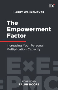 The Empowerment Factor : Increasing Your Personal Multiplication Capacity The Empowerment Factor : Increasing Your Personal Multiplication Capacity