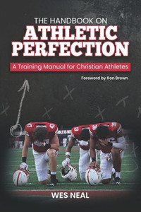 The Handbook On Athletic Perfection : A Training Manual for Christian Athletes