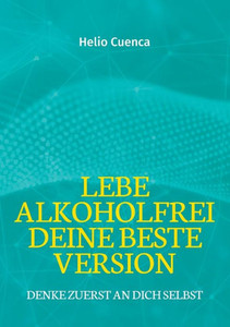 Lebe Alkoholfrei deine beste Version : Denke zuerst an dich selbst Lebe Alkoholfrei deine beste Version : Denke zuerst an dich selbst