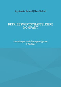 Betriebswirtschaftslehre Kompakt: Grundlagen Und Übungsaufgaben (German Edition)